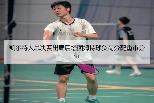 凯尔特人总决赛出局后塔图姆持球负荷分配重审分析